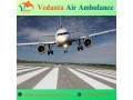 avail-vedanta-air-ambulance-in-patna-with-superb-remedial-support-small-0