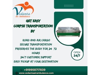 Vedanta Dead Body Transportation provides Secure Transportation of Bodies in Delhi