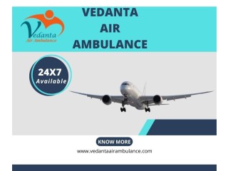 Vedanta Air Ambulance from Delhi with Magnificent Emergency Medical Support