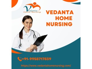Avail Home Nursing Service in Bhagalpur by Vedanta with experienced Doctor