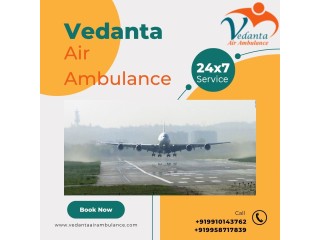 Vedanta Air Ambulance in Delhi  Secure for Emergency Transfer Service