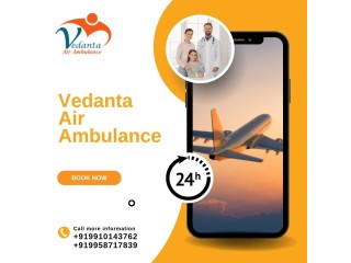 Vedanta Air Ambulance in Chennai  Risk-Free and Fast