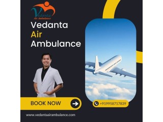 Pick Vedanta Air Ambulance in Delhi for Hassle-Free Transportation